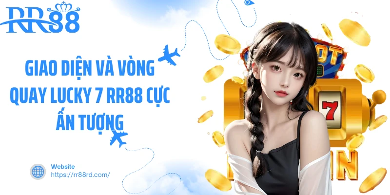 Giao diện và vòng quay Lucky 7 RR88 cực ấn tượng Giao diện và vòng quay Lucky 7 RR88 cực ấn tượng